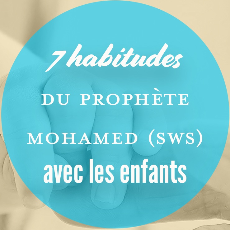 7 habitudes du Proph te Mohamed avec les enfants